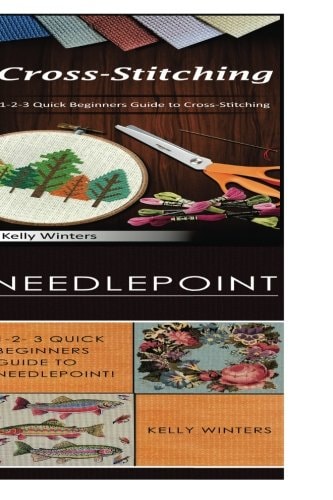 Cross-Stitching and Needlepoint 1-2-3 Quick Beginners Guide to Cross-Stitching! and 1-2-3 Quick Beginners Guide to Needlepoint!
