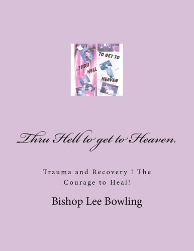 Thru Hell to Get to Heaven. Trauma and Recovery ! The Courage to Heal!