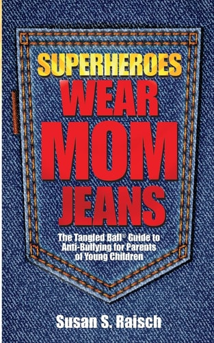 Superheroes Wear Mom Jeans The Tangled Ball Guide to Anti-bullying for Parents of Young Children