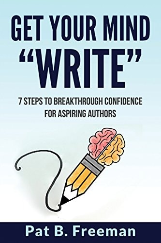 Get Your Mind "Write" 7 Steps to Breakthrough Confidence for Aspiring Authors