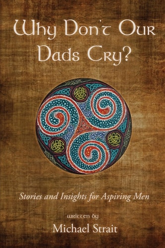 Why Don't Our Dads Cry? Stories and Insights for Aspiring Men