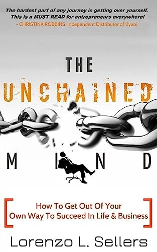 The UNchained Mind How To Get Out Of Your Own Way To Succeed In Life and Business