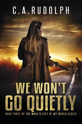 We Won't Go Quietly Book Three of the What's Left of My World Series