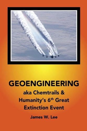Geoengineering Aka Chemtrails & Humanities 6th Great Extinction Event (Color Book)