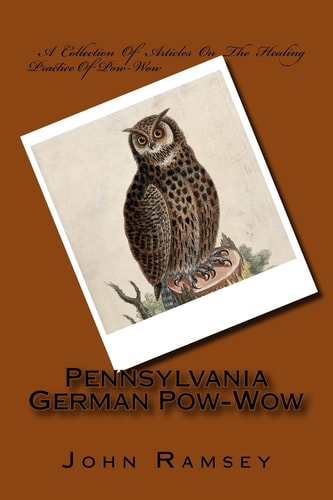 Pennsylvania German Pow-Wow A Collection Of Articles On The Healing Practice Of Pow-Wow