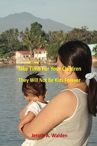 Take Time for the Children They Will Not Be Kids Forever