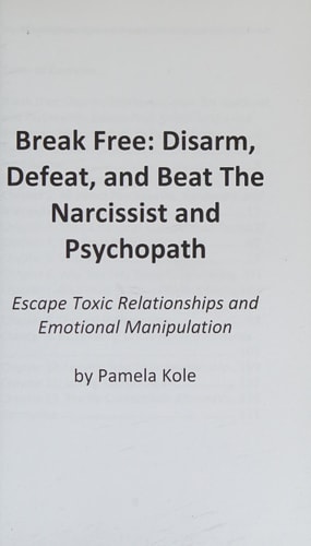 Break Free Disarm, Defeat, and Beat The Narcissist and Psychopath: Escape Toxic