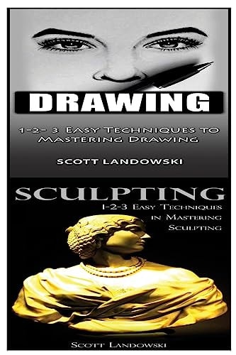 Drawing and Sculpting 1-2-3 Easy Techniques to Mastering Drawing! and 1-2-3 Easy Techniques in Mastering Sculpting!