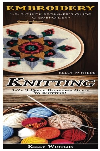 Embroidery and Knitting 1-2-3 Quick Beginner's Guide to Embroidery! and 1-2-3 Quick Beginners Guide to Knitting!