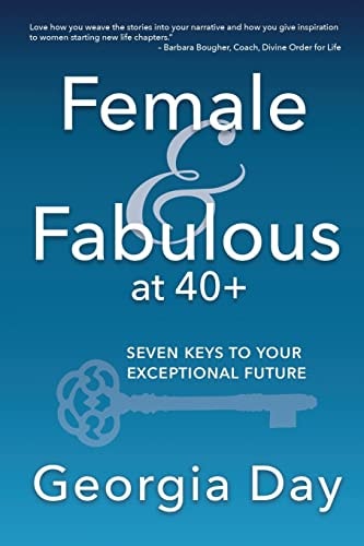 Female and Fabulous At 40+ Seven Keys to Your Exceptional Future