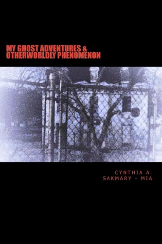 My Ghost Adventures and Otherworldly Phenomenon My Ghost Adventures and Otherworldly Phenomenon: Paranormal Activity, Hauntings, and Multidimensional Entities Including, Fairies