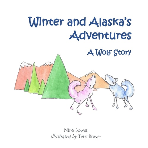 Alaska and Winter's Adventures A Wolf Story