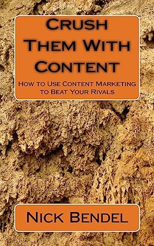 Crush Them With Content How to Use Content Marketing to Beat Your Rivals