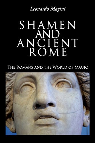 Shamen and Ancient Rome The Romans and the World of Magic