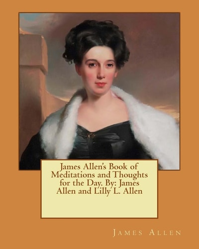 James Allen's Book of Meditations and Thoughts for the Day. By James Allen and Lilly L. Allen