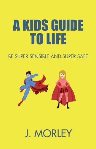 A Kids Guide To Life Be Super Sensible And Super Safe