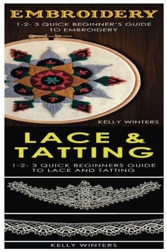 Embroidery and Lace and Tatting 1-2-3 Quick Beginner's Guide to Embroidery! and 1-2-3 Quick Beginners Guide to Lace and Tatting!