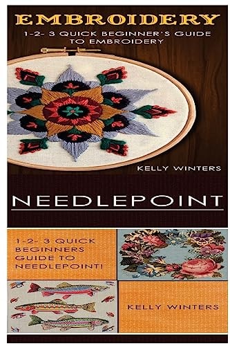 Embroidery and Needlepoint 1-2-3 Quick Beginner's Guide to Embroidery! and 1-2-3 Quick Beginners Guide to Needlepoint