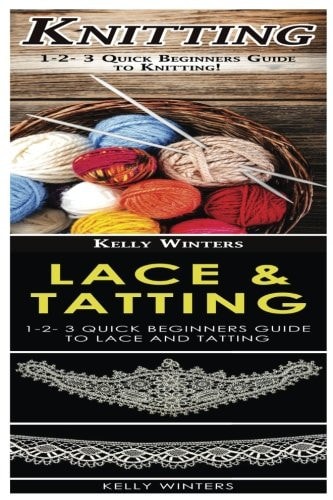 Knitting and Lace and Tatting 1-2-3 Quick Beginners Guide to Knitting! and 1-2-3 Quick Beginners Guide to Lace and Tatting!