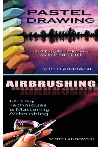 Pastel Drawing and Airbrushing 1-2-3 Easy Techniques to Mastering Pastel Drawing! and 1-2-3 Easy Techniques to Mastering Airbrushing!