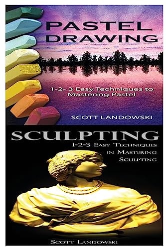 Pastel Drawing and Sculpting 1-2-3 Easy Techniques to Mastering Pastel Drawing! and 1-2-3 Easy Techniques in Mastering Sculpting!