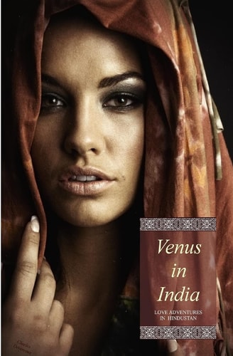 Venus in India (Illustrated) Love Adventures in Hindustan (In Three Complete Volumes)