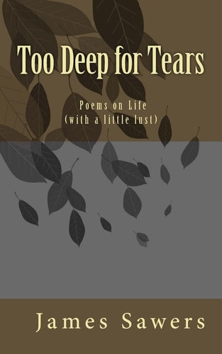 Too Deep for Tears Poems on Life (with a Little Lust)