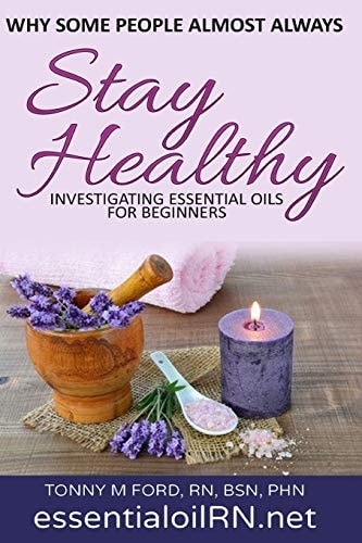 Why Some People Almost Always Stay Healthy : Investigating Essential Oils For Beginners
