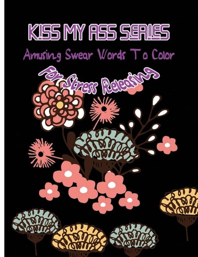 Kiss My Ass Amusing Swear Words to Color For Stress Releasing