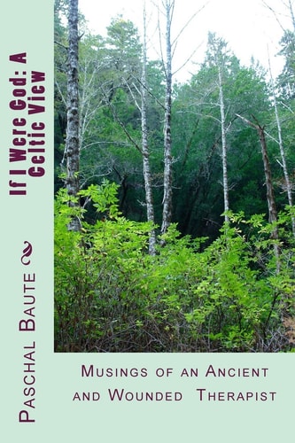 If I Were God: a Celtic View Musings of an Ancient and Wounded Therapist