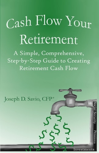 Cash Flow Your Retirement A Simple, Comprehensive, Step-By-Step Guide to Creating Retirement Cash Flow