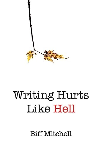 Writing Hurts Like Hell How to Write a Novel When You Don't Have Time to Write a Short Story