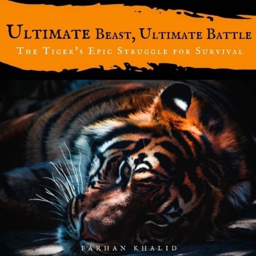 Ultimate Beast, Ultimate Battle The Tiger's Epic Struggle for Survival