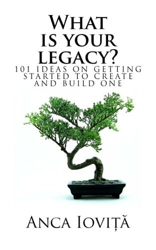 What Is Your Legacy? 101 Ideas on Getting Started to Create and Build One