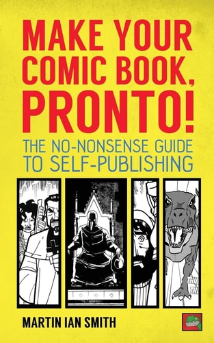 Make Your Comic Book, Pronto! The No-Nonsense Guide to Self-Publishing