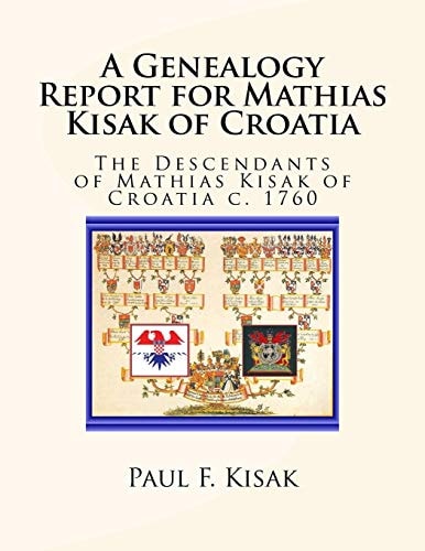 A Genealogy Report for Mathias Kisak of Croatia The Descendants of Mathias Kisak of Croatia C. 1760