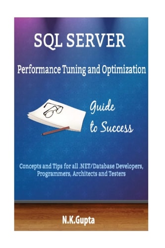 SQL Server Tuning SQL Server Performance Tuning and Optimization-Concepts and Tips for All. NET/Database Developers, Programmers,Architects and Testers