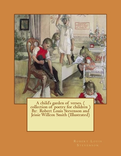 A Child's Garden of Verses. ( Collection of Poetry for Children ) By Robert Louis Stevenson and Jessie Willcox Smith (Illustrated)