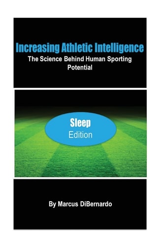 Increasing Athletic Intelligence The Science Behind Human Sporting Potential "Sleep Edition"