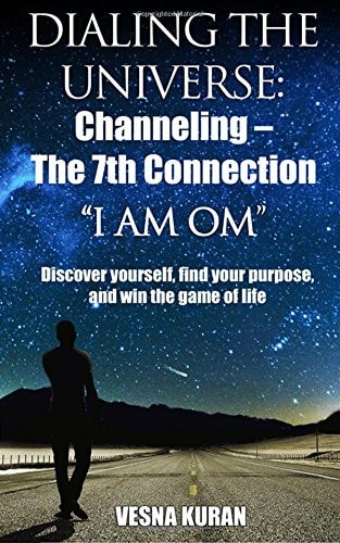Dialing The Universe Channeling - The 7th Connection, "I Am Om" Discover Yourself, Find Your Purpose and Win the Game of Life