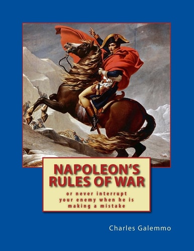 Napoleon's Rules of War Or Never Interrrupt Your Enemy When He Is Making a Mistake