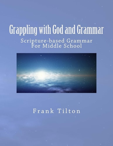 Grappling with God and Grammar Scripture-Based Grammar for Middle School