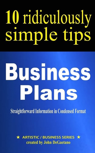 Business Plans: 10 Ridiculously Simple Tips Straightforward Information in Condensed Format about Writing a Great Business Plan