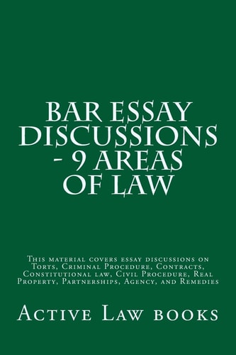 Bar Essay Discussions - 9 Areas Of Law This Material Covers Essay Discussions on Torts, Criminal Procedure, Contracts, Constitutional Law, Civil Procedure, Real Property, Partnerships, Agency, and Remedies