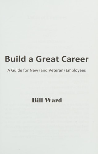 Build a Great Career A Guide for New (and Veteran) Employees