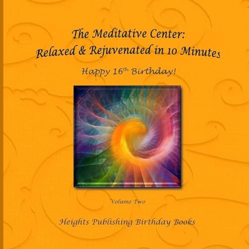 Happy 16th Birthday! Relaxed and Rejuvenated in 10 Minutes Volume Two Exceptionally Beautiful Birthday Gift, in Novelty and More, Brief Meditations, Calming Books for ADHD, Calming Books for Kids, Gifts for Men, for Women, for Boys, for Girls, for Teens, 