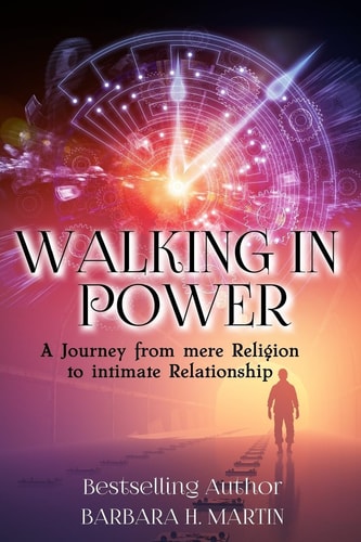 Walking in Power A Journey From Mere Religion to Intimate Relationship