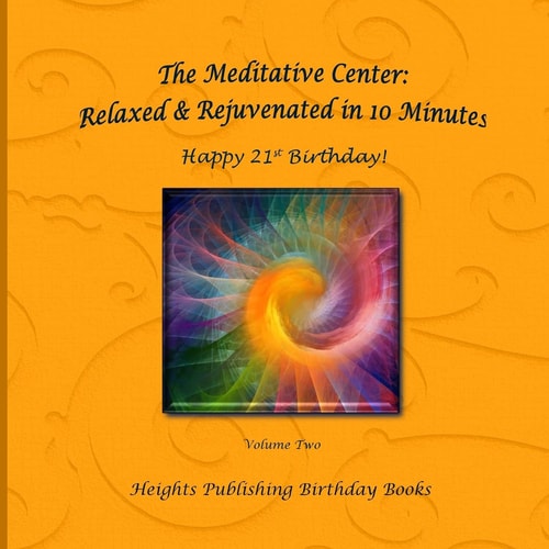 Happy 21st Birthday! Relaxed and Rejuvenated in 10 Minutes Volume Two Exceptionally Beautiful Birthday Gift, in Novelty and More, Brief Meditations, Calming Books for ADHD, Calming Books for Kids, Gifts for Men, for Women, for Boys, for Girls, for Teens, 