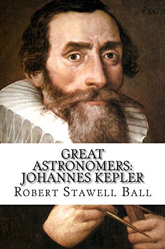 Great Astronomers Johannes Kepler Robert Stawell Ball