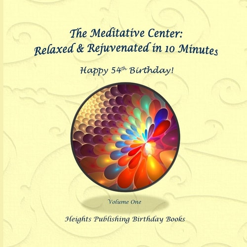 Happy 54th Birthday! Relaxed and Rejuvenated in 10 Minutes Volume One Exceptionally Beautiful Birthday Gift, in Novelty and More, Brief Meditations, Calming Books for ADHD, Calming Books for Kids, Gifts for Men, for Women, for Boys, for Girls, for Teens, 